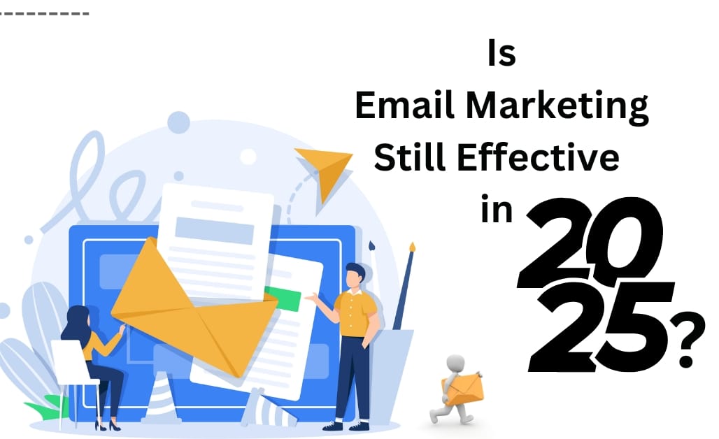 Is Email Marketing Still Effective in 2025? Here's What You Need to Know